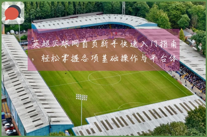 英超买球网首页新手快速入门指南，轻松掌握各项基础操作与平台体验